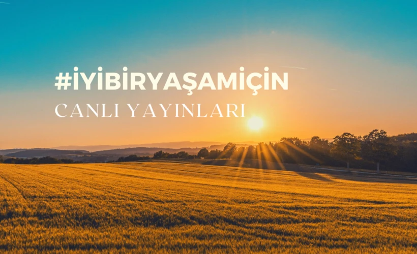 #İyiBirYaşamİçin Canlı Yayınları: Neler Konuşuyoruz?