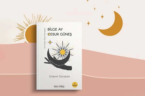 Bilge Ay Cesur Güneş: Eril Dişil Alan Dengesi